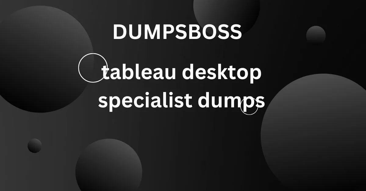 Preparing for the Tableau Desktop Specialist Exam: Are Dumps Helpful?